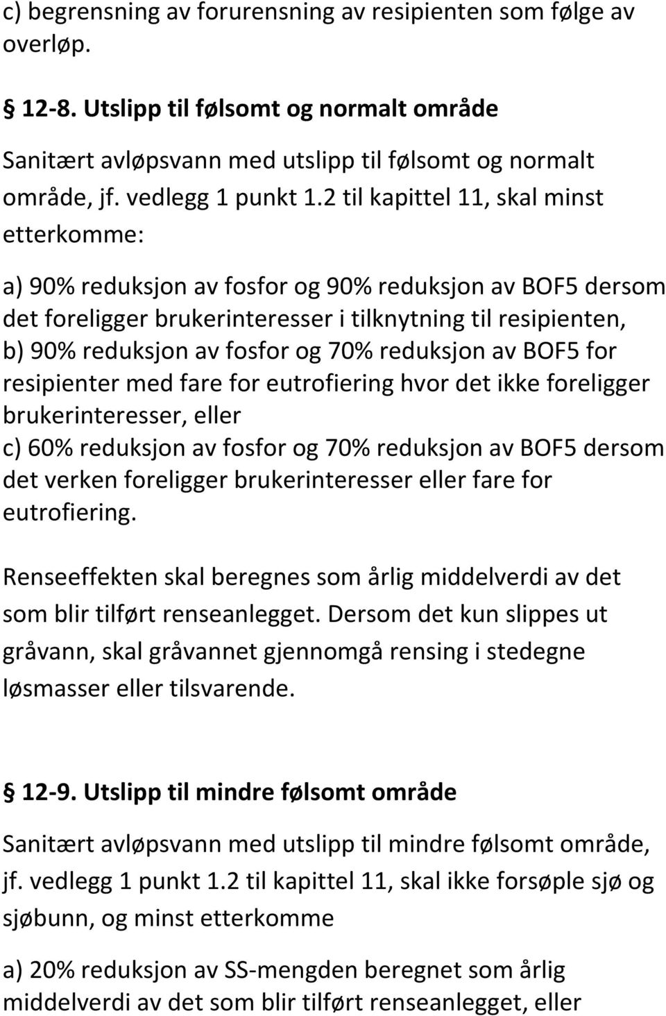 reduksjon av BOF5 for resipienter med fare for eutrofiering hvor det ikke foreligger brukerinteresser, eller c) 60% reduksjon av fosfor og 70% reduksjon av BOF5 dersom det verken foreligger