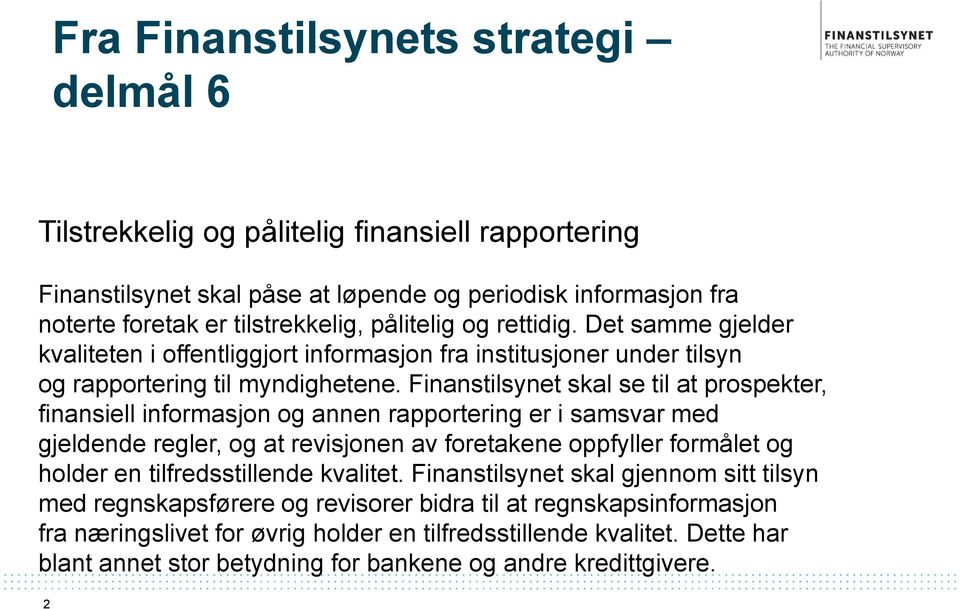 Finanstilsynet skal se til at prospekter, finansiell informasjon og annen rapportering er i samsvar med gjeldende regler, og at revisjonen av foretakene oppfyller formålet og holder en