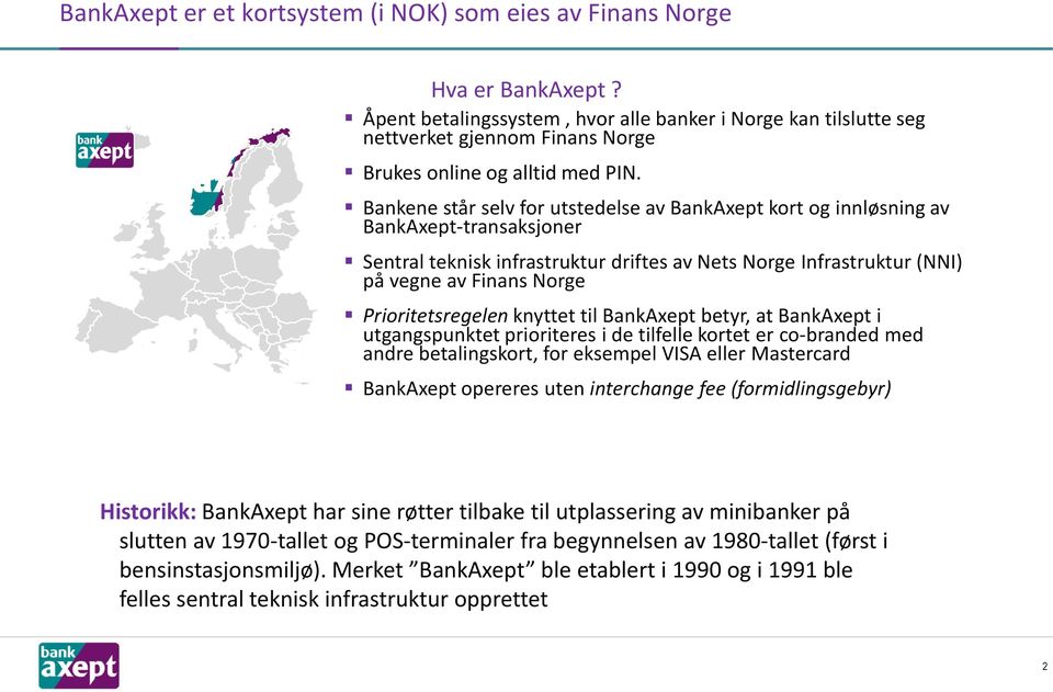 Bankene står selv for utstedelse av BankAxept kort og innløsning av BankAxept-transaksjoner Sentral teknisk infrastruktur driftes av Nets Norge Infrastruktur (NNI) på vegne av Finans Norge