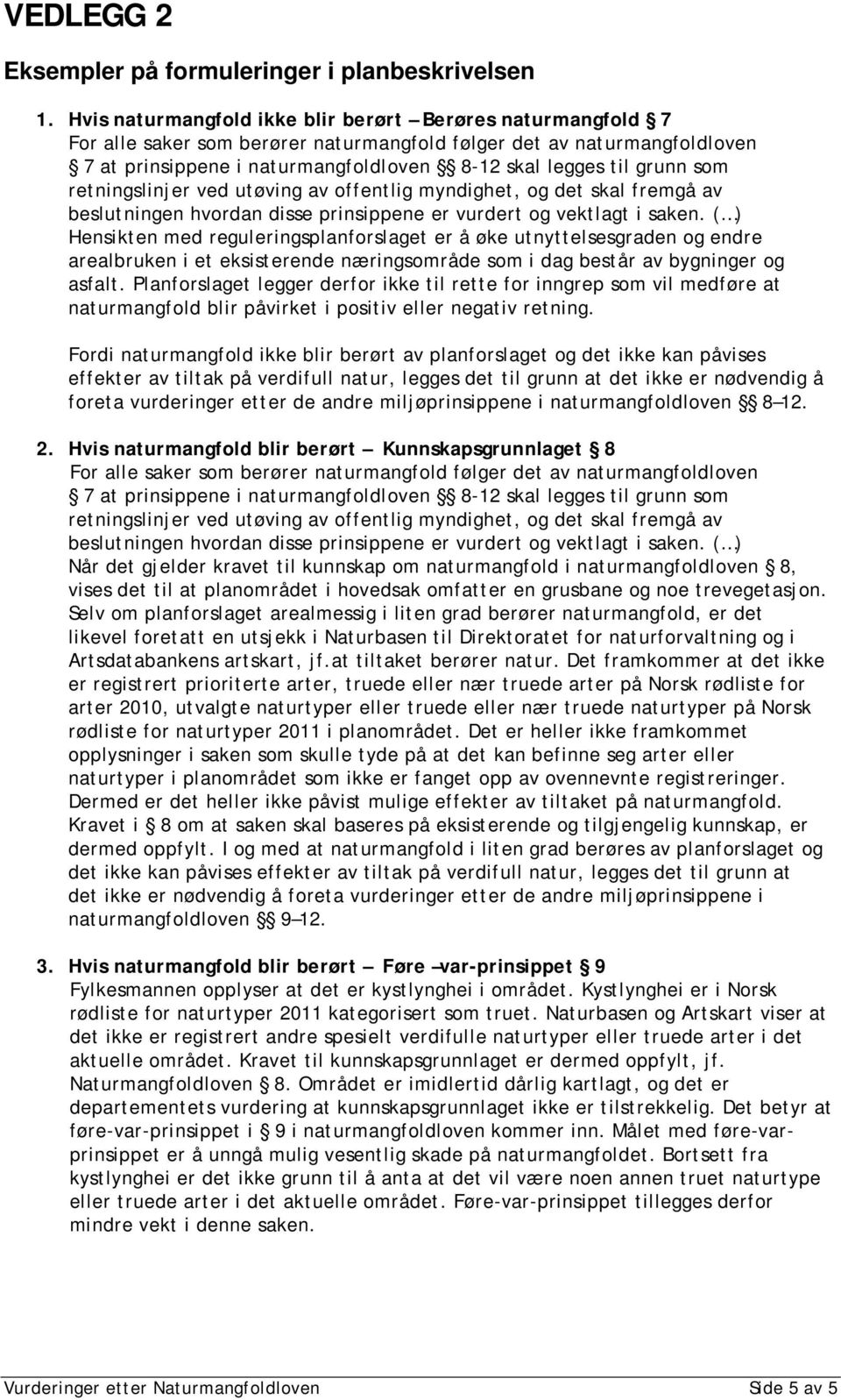 som retningslinjer ved utøving av offentlig myndighet, og det skal fremgå av beslutningen hvordan disse prinsippene er vurdert og vektlagt i saken.