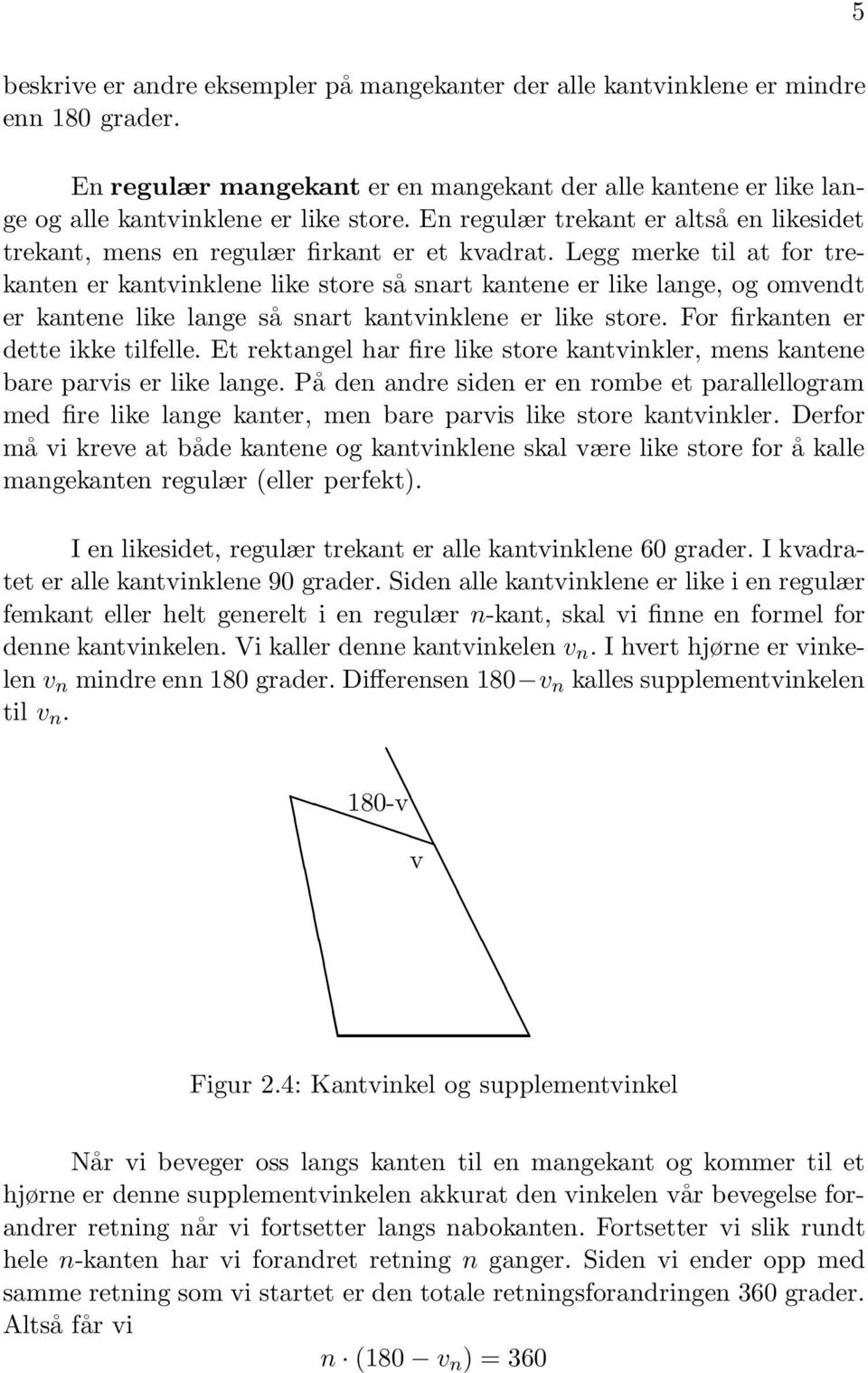 Legg merke til at for trekanten er kantvinklene like store så snart kantene er like lange, og omvendt er kantene like lange så snart kantvinklene er like store. For firkanten er dette ikke tilfelle.