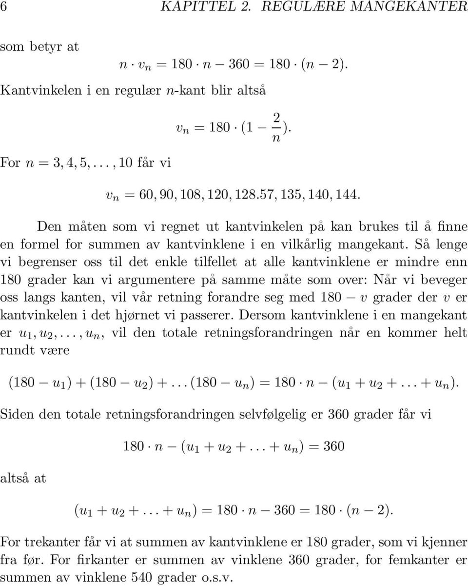 Så lenge vi begrenser oss til det enkle tilfellet at alle kantvinklene er mindre enn 180 grader kan vi argumentere på samme måte som over: Når vi beveger oss langs kanten, vil vår retning forandre