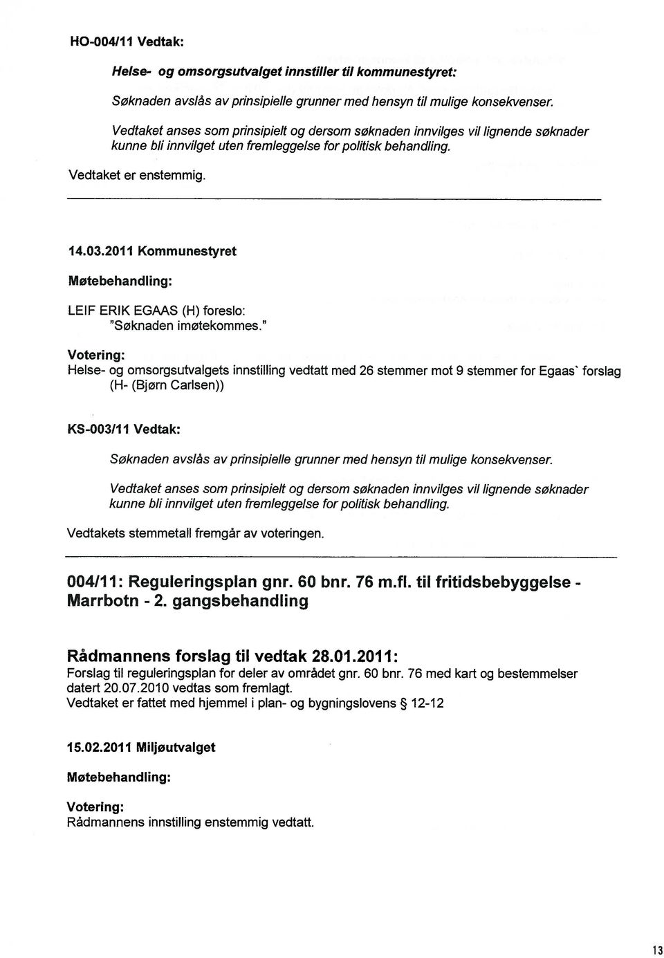 2011 Kommunestyret Møtebehandling: LEIF ERIK EGAAS (H) foreslo: Søknaden imøtekommes.