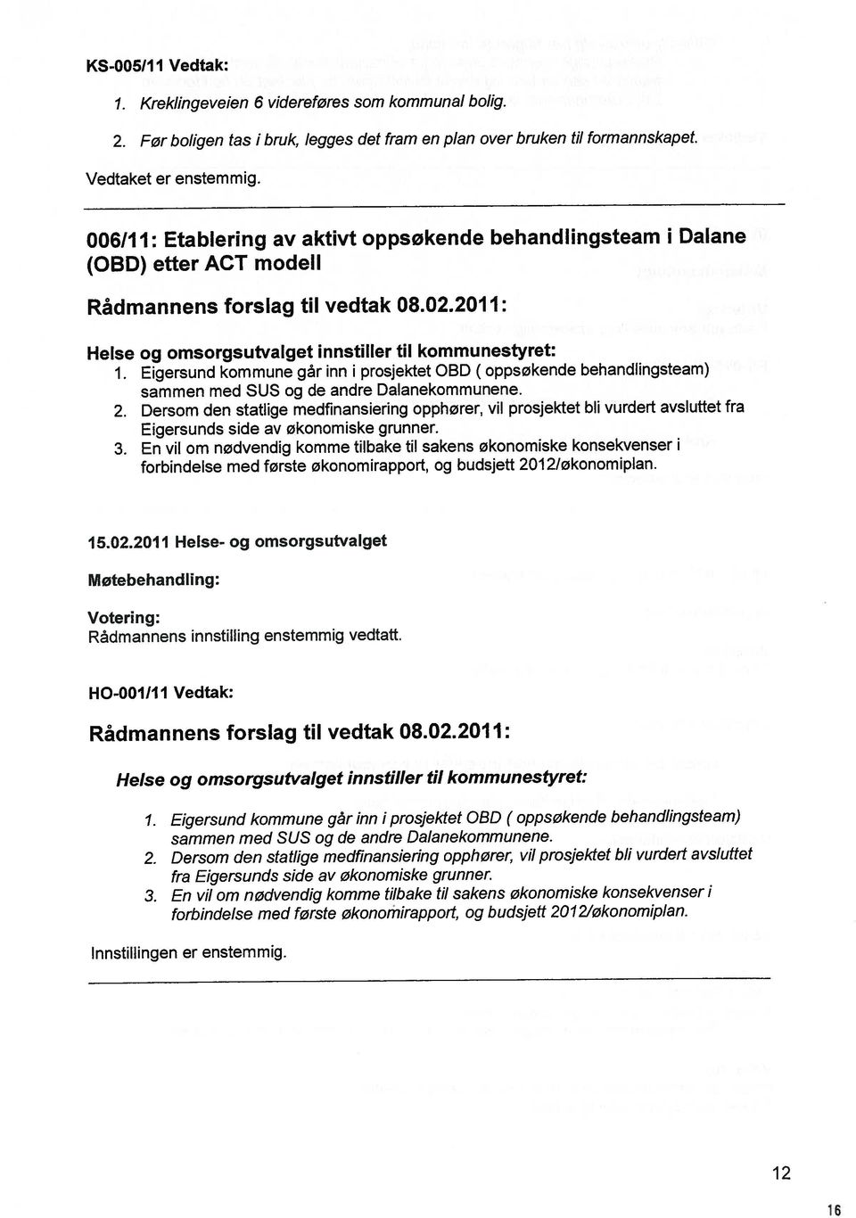 006/11: Etablering av aktivt oppsøkende behandlingsteam i Dalane Rådmannens forslag til vedtak 08.02.2011: Innstillingen er enstemmig. Rådmannens forslag til vedtak 08.022011: 2.