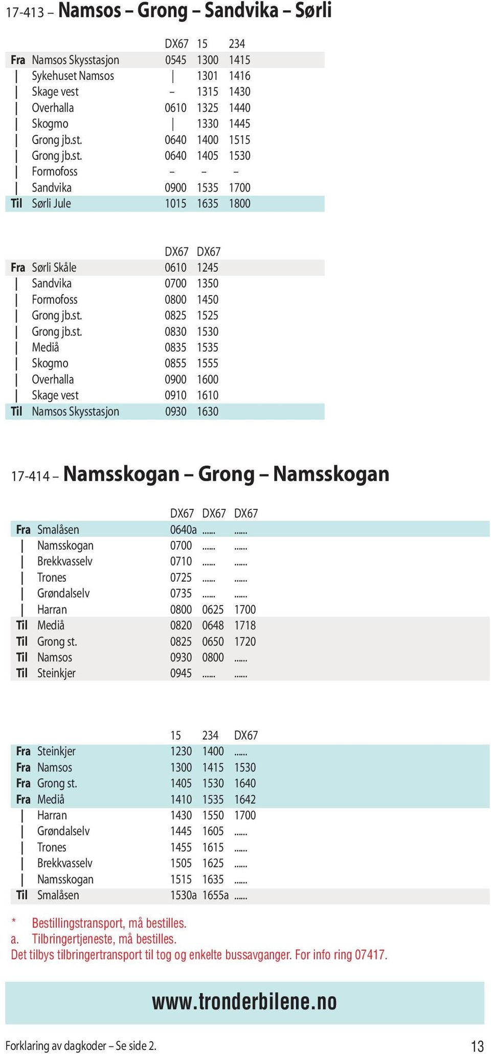 ..... Namsskogan 0700...... Brekkvasselv 0710...... Trones 0725...... Grøndalselv 0735...... Harran 0800 0625 1700 Til Mediå 0820 0648 1718 Til Grong st. 0825 0650 1720 Til Namsos 0930 0800.