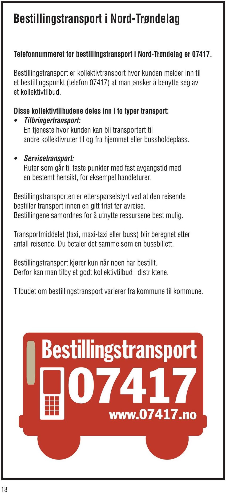 Disse kollektivtilbudene deles inn i to typer transport: Tilbringertransport: En tjeneste hvor kunden kan bli transportert til andre kollektivruter til og fra hjemmet eller bussholdeplass.