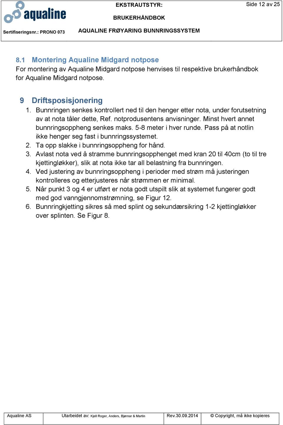 5-8 meter i hver runde. Pass på at notlin ikke henger seg fast i bunnringssystemet. 2. Ta opp slakke i bunnringsoppheng for hånd. 3.