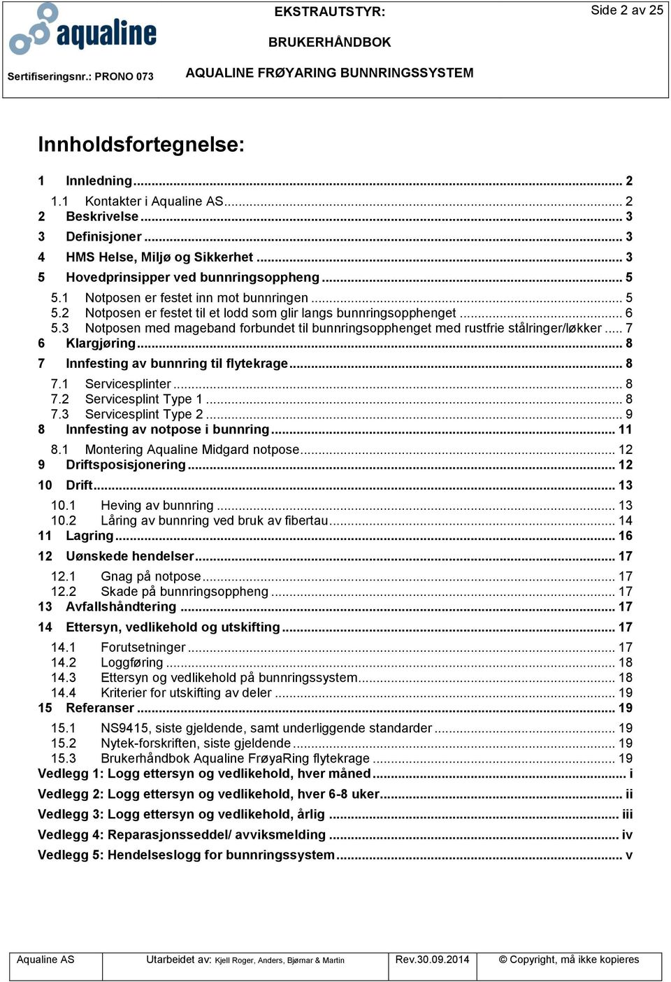 3 Notposen med mageband forbundet til bunnringsopphenget med rustfrie stålringer/løkker... 7 6 Klargjøring... 8 7 Innfesting av bunnring til flytekrage... 8 7.1 Servicesplinter... 8 7.2 Servicesplint Type 1.