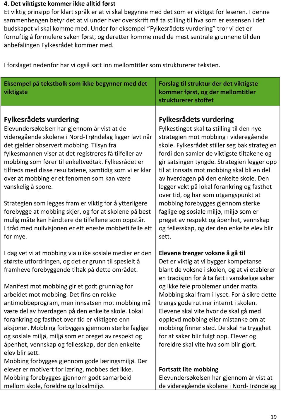 Under for eksempel Fylkesrådets vurdering tror vi det er fornuftig å formulere saken først, og deretter komme med de mest sentrale grunnene til den anbefalingen Fylkesrådet kommer med.