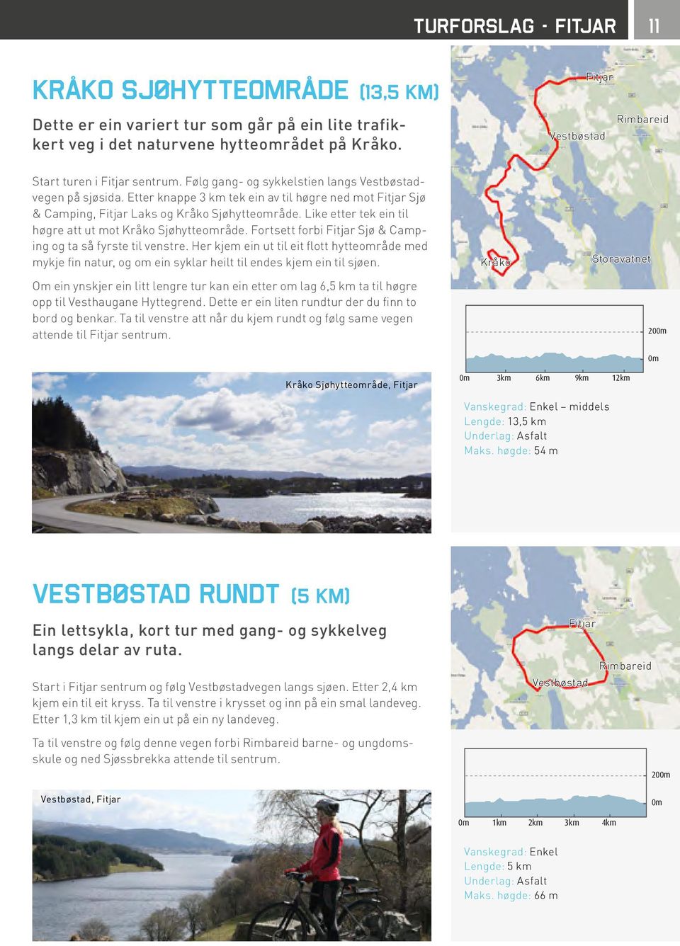 Etter knappe 3 km tek ein av til høgre ned mot Fitjar Sjø & Camping, Fitjar Laks og Kråko Sjøhytteområde. Like etter tek ein til høgre att ut mot Kråko Sjøhytteområde.