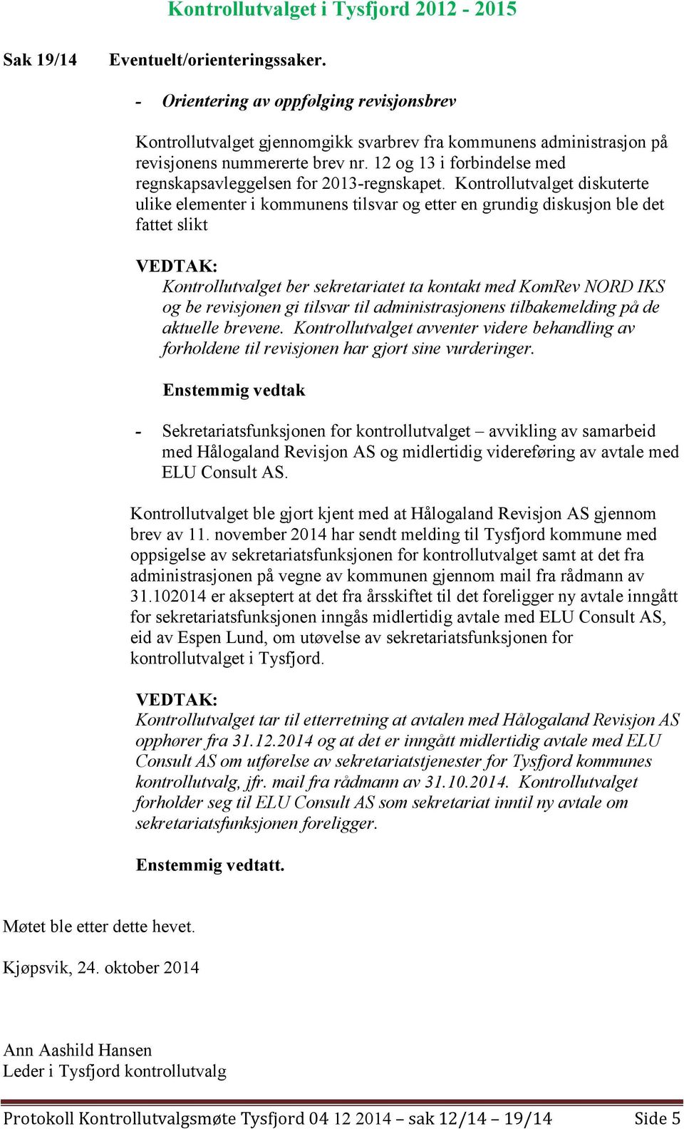 Kontrollutvalget diskuterte ulike elementer i kommunens tilsvar og etter en grundig diskusjon ble det fattet slikt Kontrollutvalget ber sekretariatet ta kontakt med KomRev NORD IKS og be revisjonen