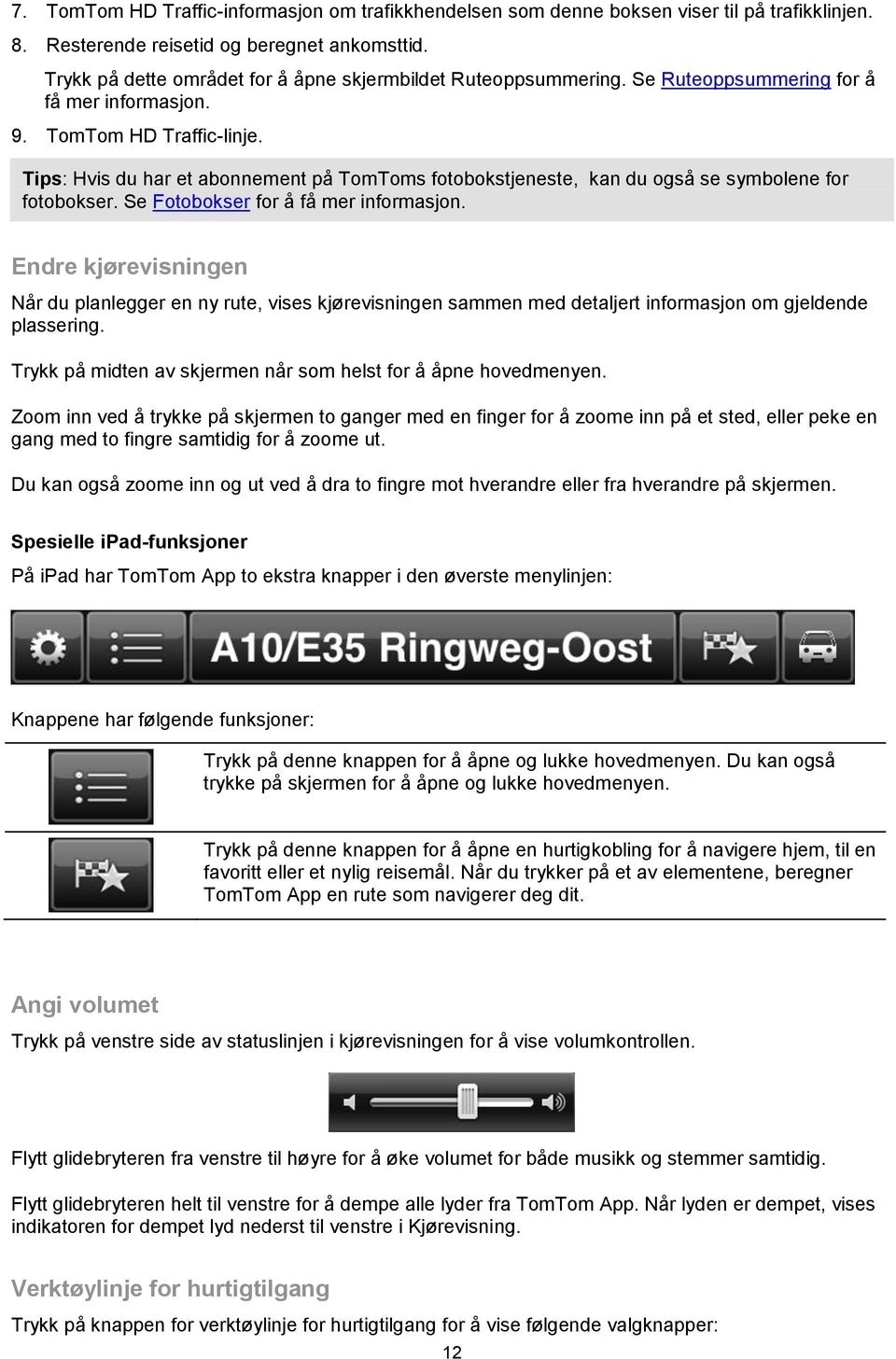 Tips: Hvis du har et abonnement på TomToms fotobokstjeneste, kan du også se symbolene for fotobokser. Se Fotobokser for å få mer informasjon.