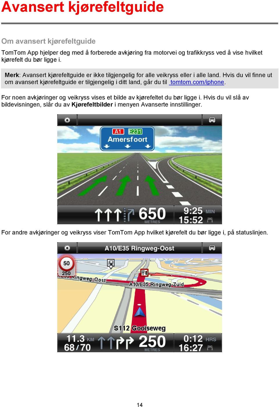 Hvis du vil finne ut om avansert kjørefeltguide er tilgjengelig i ditt land, går du til tomtom.com/iphone.