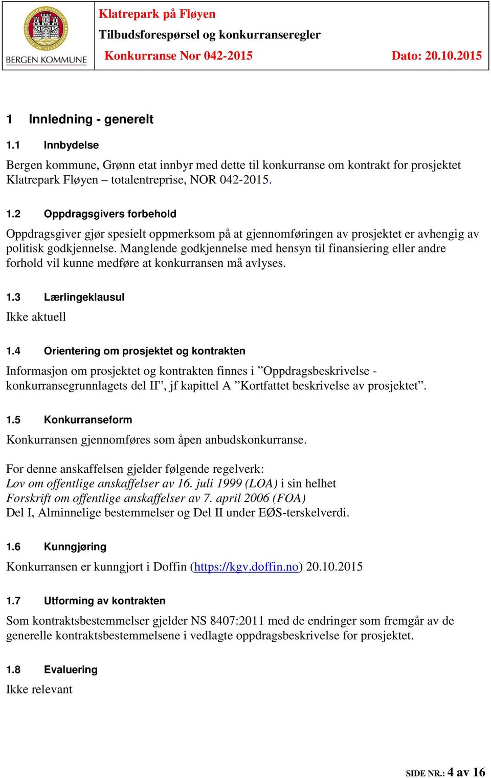 4 Orientering om prosjektet og kontrakten Informasjon om prosjektet og kontrakten finnes i Oppdragsbeskrivelse - konkurransegrunnlagets del II, jf kapittel A Kortfattet beskrivelse av prosjektet. 1.