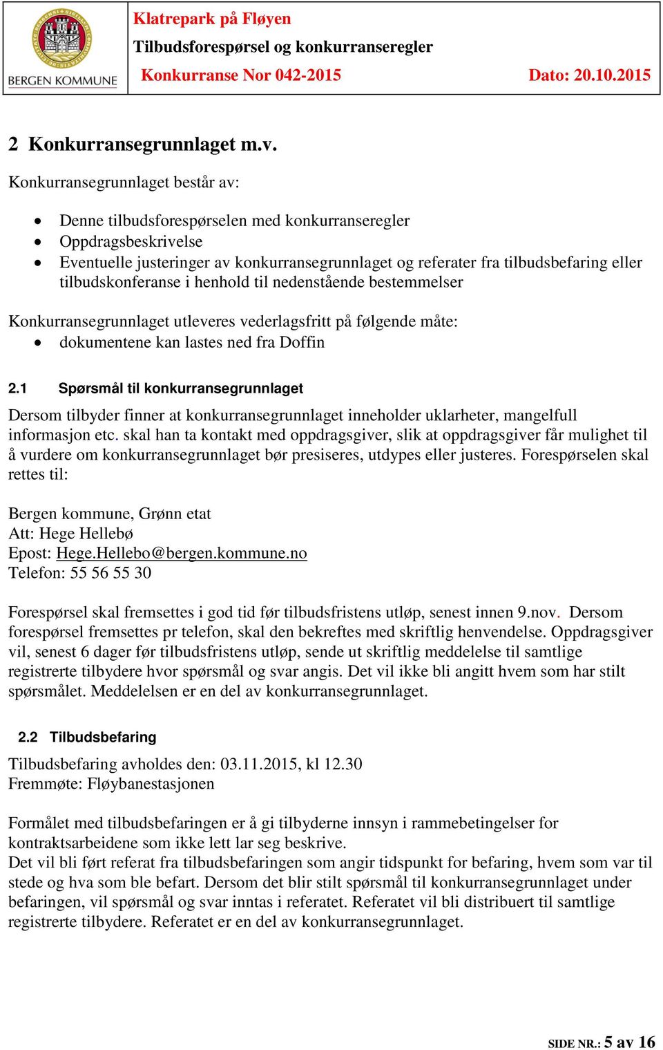 tilbudskonferanse i henhold til nedenstående bestemmelser Konkurransegrunnlaget utleveres vederlagsfritt på følgende måte: dokumentene kan lastes ned fra Doffin 2.