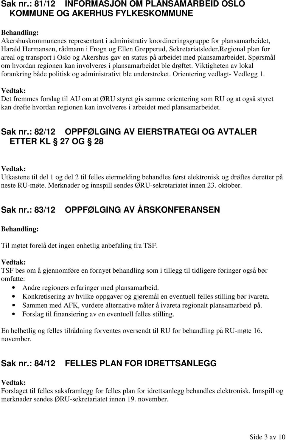 og Ellen Grepperud, Sekretariatsleder,Regional plan for areal og transport i Oslo og Akershus gav en status på arbeidet med plansamarbeidet.