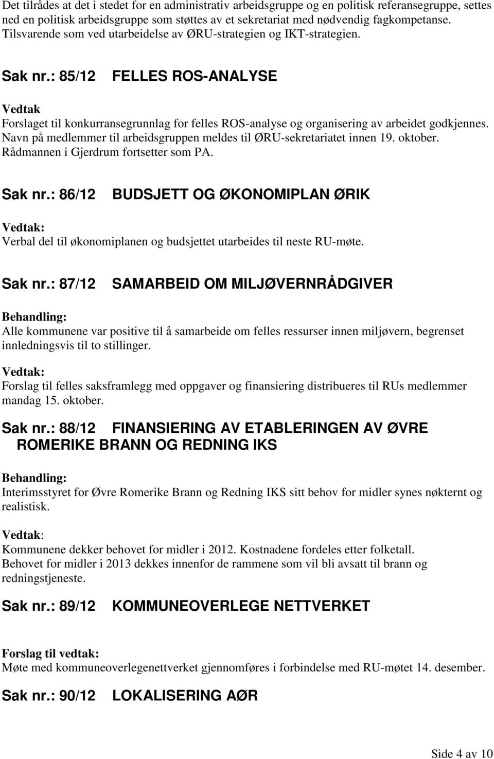 : 85/12 FELLES ROS-ANALYSE Vedtak Forslaget til konkurransegrunnlag for felles ROS-analyse og organisering av arbeidet godkjennes.