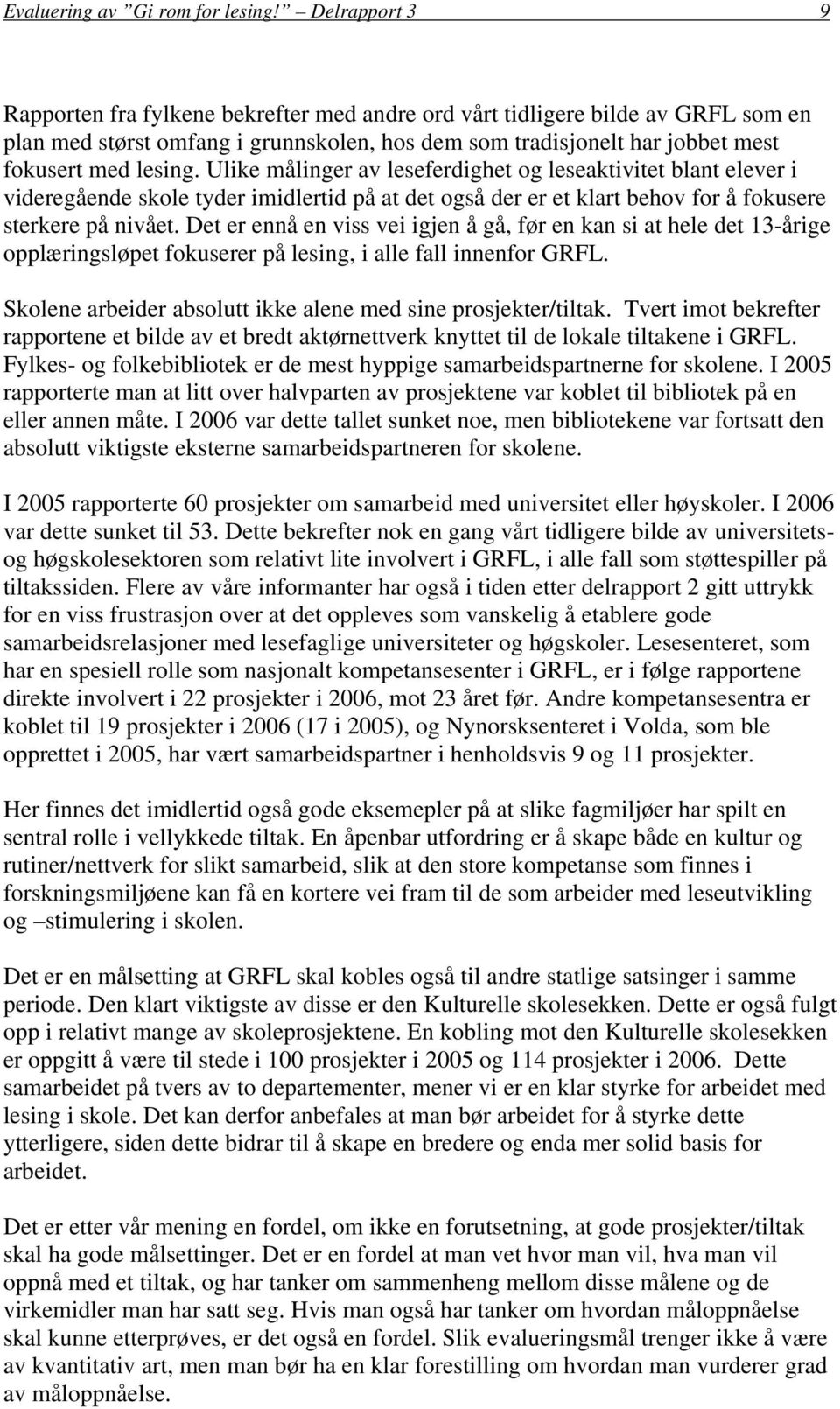 Ulike målinger av leseferdighet og leseaktivitet blant elever i videregående skole tyder imidlertid på at det også der er et klart behov for å fokusere sterkere på nivået.