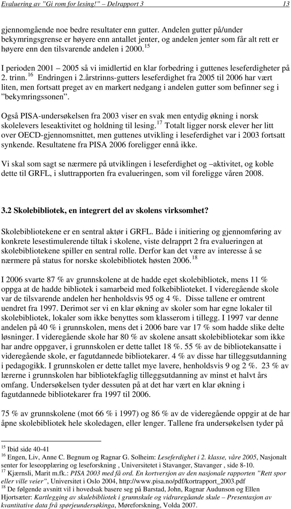 15 I perioden 2001 2005 så vi imidlertid en klar forbedring i guttenes leseferdigheter på 2. trinn. 16 Endringen i 2.