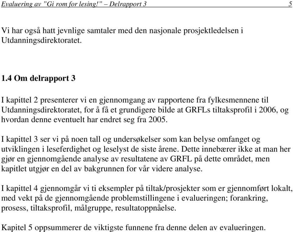 eventuelt har endret seg fra 2005. I kapittel 3 ser vi på noen tall og undersøkelser som kan belyse omfanget og utviklingen i leseferdighet og leselyst de siste årene.