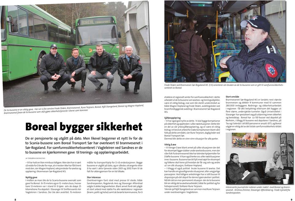 kommer. Boreal bygger sikkerhet De er pensjonerte og utgått på dato. Men likevel begynner et nytt liv for de to Scania-bussene som Boreal Transport Sør har overlevert til brannvesenet i Sør-Rogaland.