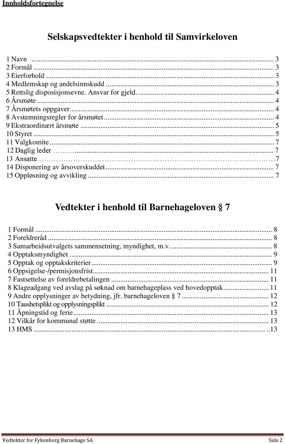 .. 7 13 Ansatte 7 14 Disponering av årsoverskuddet... 7 15 Oppløsning og avvikling... 7 Vedtekter i henhold til Barnehageloven 7 1 Formål... 8 2 Foreldreråd.