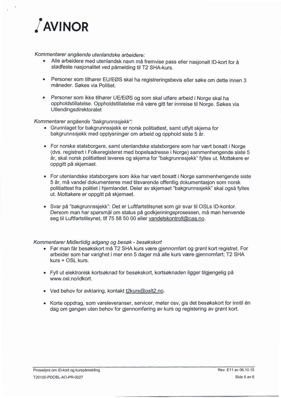 Personer som ikke tilhører UE/EØS og som skal utføre arbeid i Norge skal ha oppholdstillatelse. Oppholdstillatelse må være gitt før innreise til Norge.