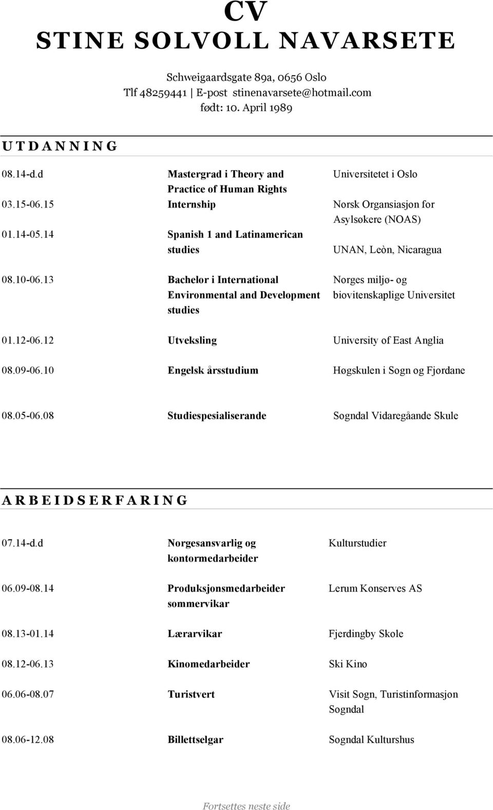 13 Bachelor i International Environmental and Development studies Norges miljø- og biovitenskaplige Universitet 01.12-06.12 Utveksling University of East Anglia 08.09-06.