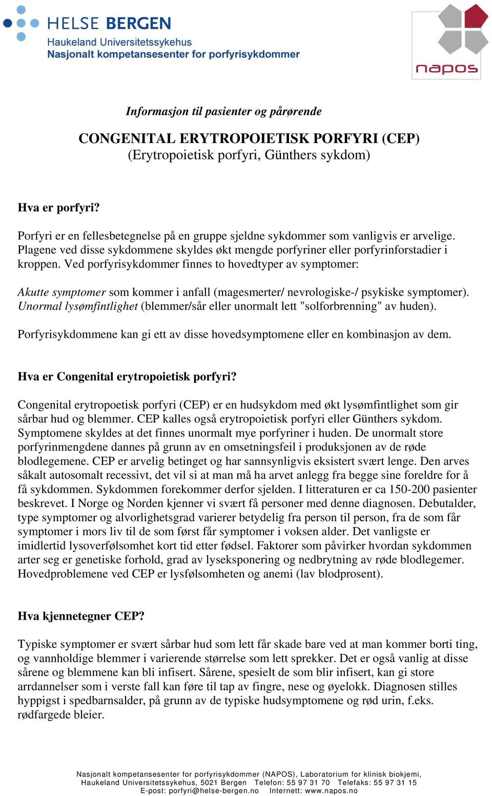 Ved porfyrisykdommer finnes to hovedtyper av symptomer: Akutte symptomer som kommer i anfall (magesmerter/ nevrologiske-/ psykiske symptomer).