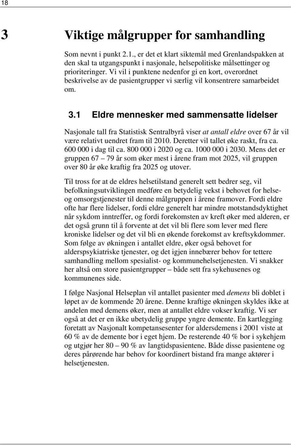 1 Eldre mennesker med sammensatte lidelser Nasjonale tall fra Statistisk Sentralbyrå viser at antall eldre over 67 år vil være relativt uendret fram til 2010. Deretter vil tallet øke raskt, fra ca.