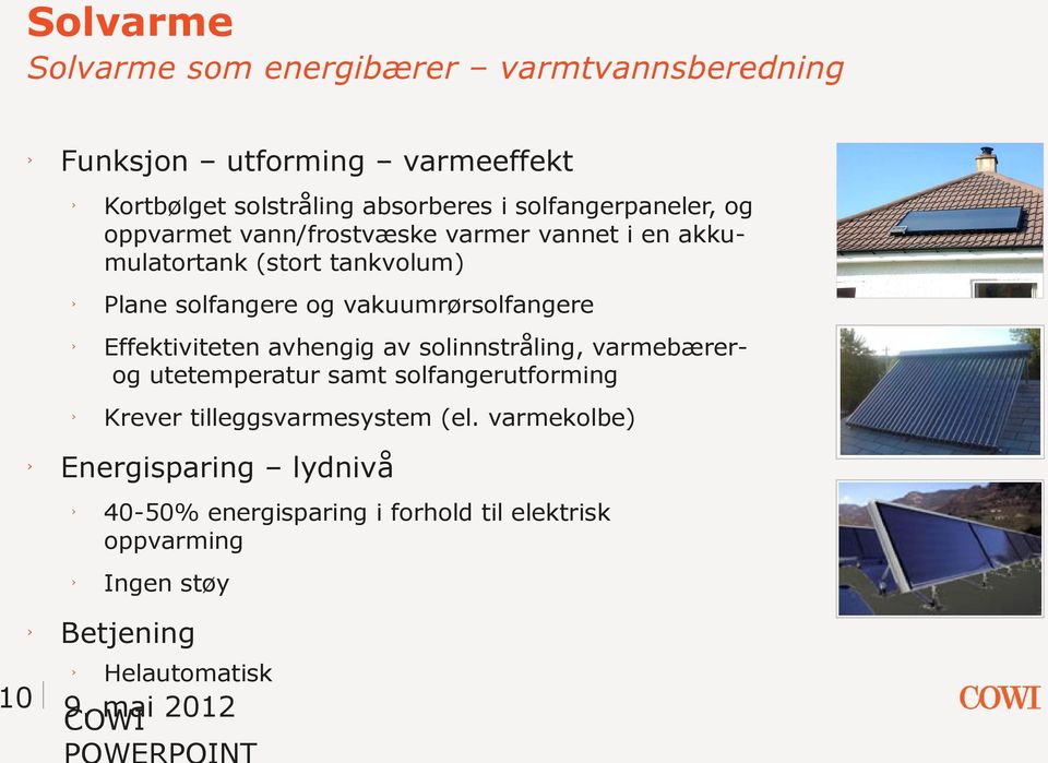 varmekolbe) 40-50% energisparing i forhold til elektrisk oppvarming Ingen støy Betjening 10 Plane solfangere og