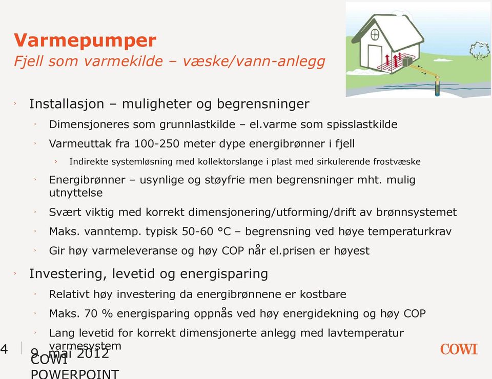 mulig utnyttelse Svært viktig med korrekt dimensjonering/utforming/drift av brønnsystemet Maks. vanntemp. typisk 50-60 C begrensning ved høye temperaturkrav Gir høy varmeleveranse og høy COP når el.