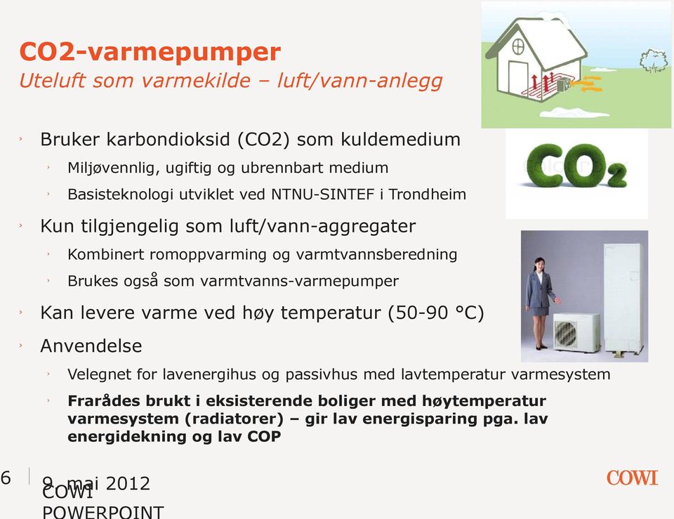 Brukes også som varmtvanns-varmepumper Kan levere varme ved høy temperatur (50-90 C) Anvendelse 6 Velegnet for lavenergihus og passivhus med