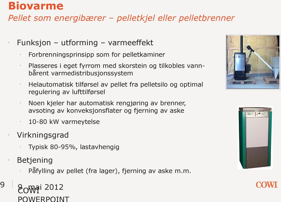 fjerning av aske 10-80 kw varmeytelse Typisk 80-95%, lastavhengig Betjening 9 Plasseres i eget fyrrom med skorstein og tilkobles