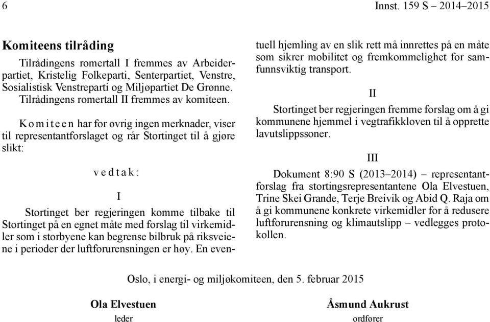 K o m i t e e n har for øvrig ingen merknader, viser til representantforslaget og rår Stortinget til å gjøre slikt: vedtak: I Stortinget ber regjeringen komme tilbake til Stortinget på en egnet måte