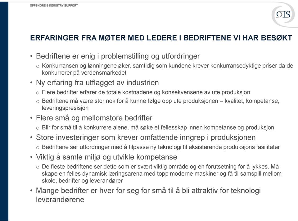 å kunne følge opp ute produksjonen kvalitet, kompetanse, leveringspresisjon Flere små og mellomstore bedrifter o Blir for små til å konkurrere alene, må søke et fellesskap innen kompetanse og