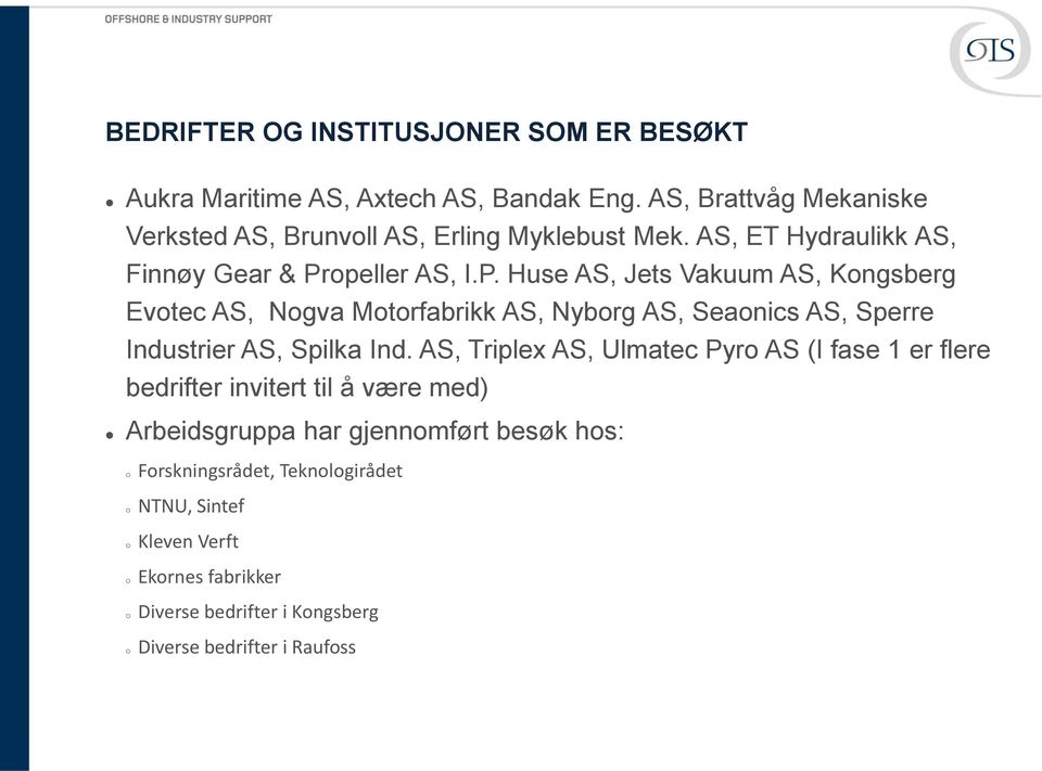 opeller AS, I.P. Huse AS, Jets Vakuum AS, Kongsberg Evotec AS, Nogva Motorfabrikk AS, Nyborg AS, Seaonics AS, Sperre Industrier AS, Spilka Ind.