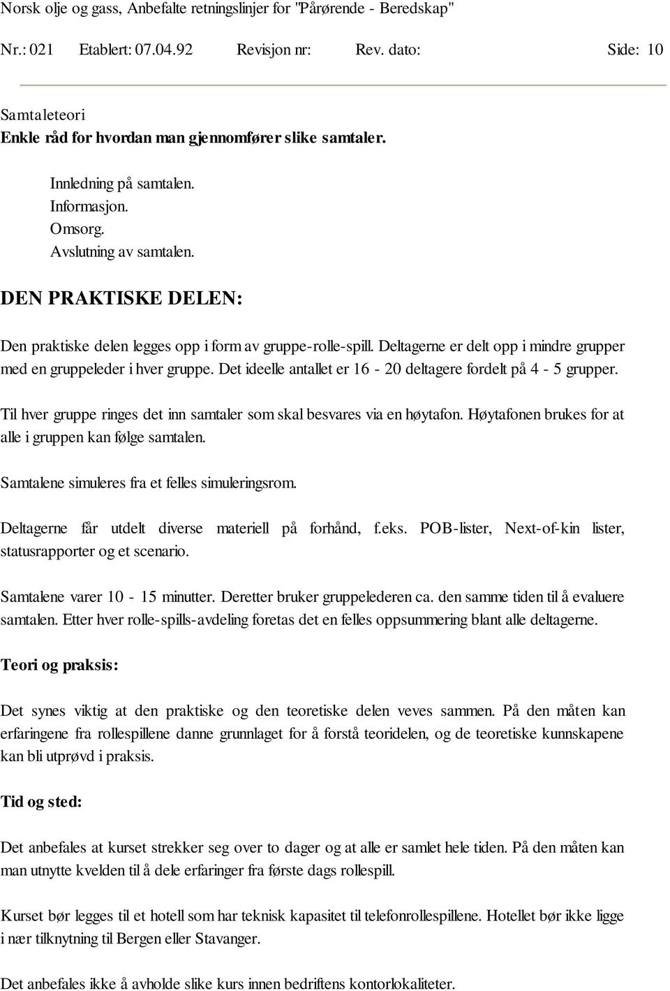 Det ideelle antallet er 16-20 deltagere fordelt på 4-5 grupper. Til hver gruppe ringes det inn samtaler som skal besvares via en høytafon. Høytafonen brukes for at alle i gruppen kan følge samtalen.