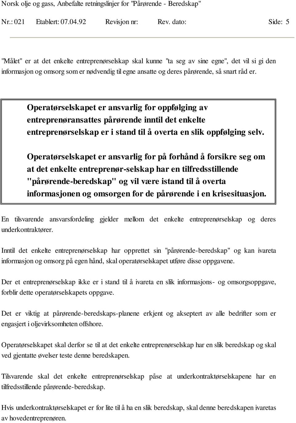 er. Operatørselskapet er ansvarlig for oppfølging av entreprenøransattes pårørende inntil det enkelte entreprenørselskap er i stand til å overta en slik oppfølging selv.