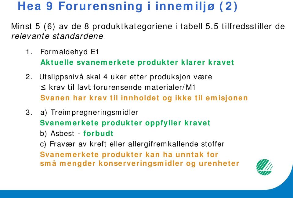 Utslippsnivå skal 4 uker etter produksjon være krav til lavt forurensende materialer/m1 Svanen har krav til innholdet og ikke til emisjonen