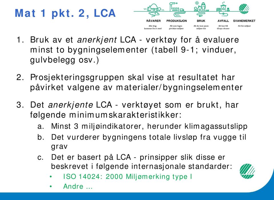 Det anerkjente LCA - verktøyet som er brukt, har følgende minimumskarakteristikker: a. Minst 3 miljøindikatorer, herunder klimagassutslipp b.