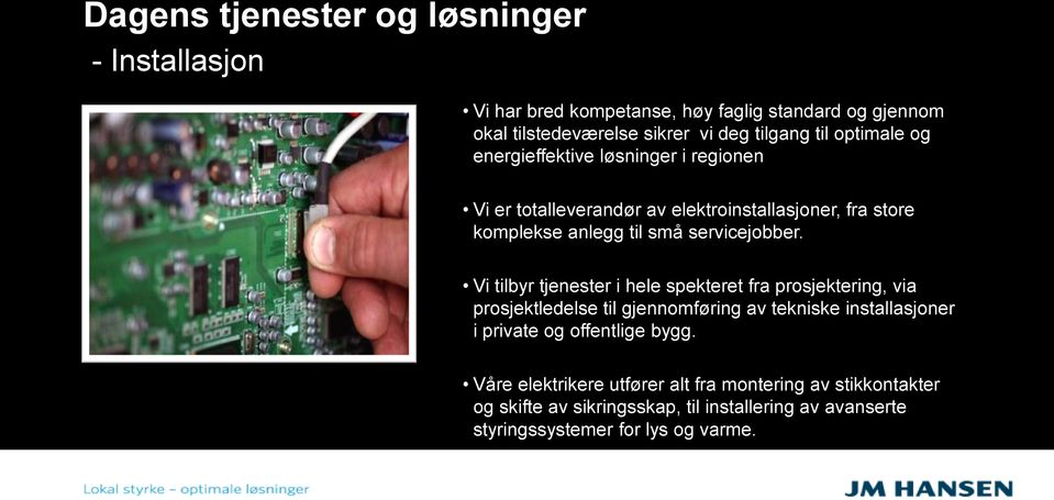 Vi tilbyr tjenester i hele spekteret fra prosjektering, via prosjektledelse til gjennomføring av tekniske installasjoner i private og offentlige