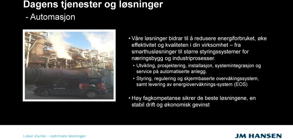 Utvikling, prosjektering, installasjon, systemintegrasjon og service på automatiserte anlegg.