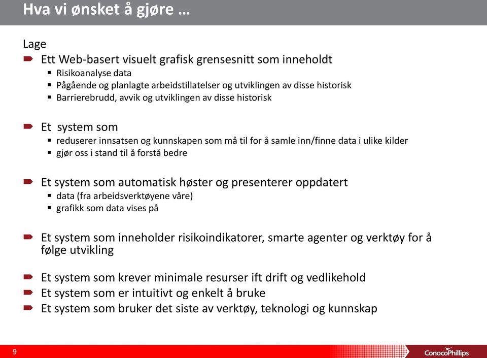 bedre Et system som automatisk høster og presenterer oppdatert data (fra arbeidsverktøyene våre) grafikk som data vises på Et system som inneholder risikoindikatorer, smarte agenter og