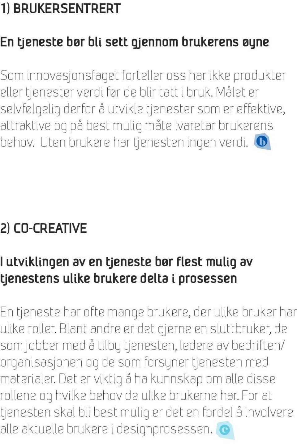 2) CO-creative I utviklingen av en tjeneste bør flest mulig av tjenestens ulike brukere delta i prosessen En tjeneste har ofte mange brukere, der ulike bruker har ulike roller.