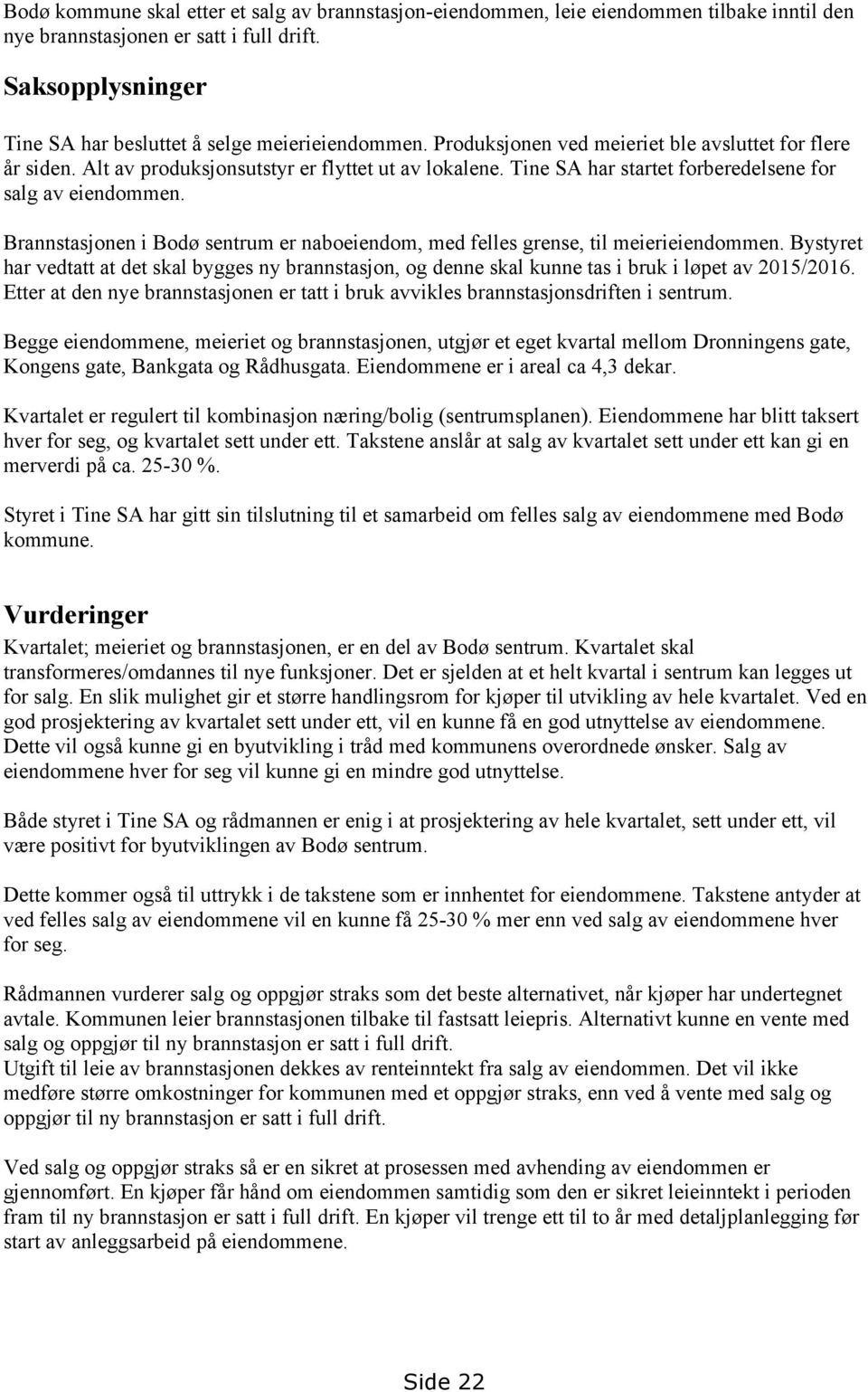 Brannstasjonen i Bodø sentrum er naboeiendom, med felles grense, til meierieiendommen. Bystyret har vedtatt at det skal bygges ny brannstasjon, og denne skal kunne tas i bruk i løpet av 2015/2016.