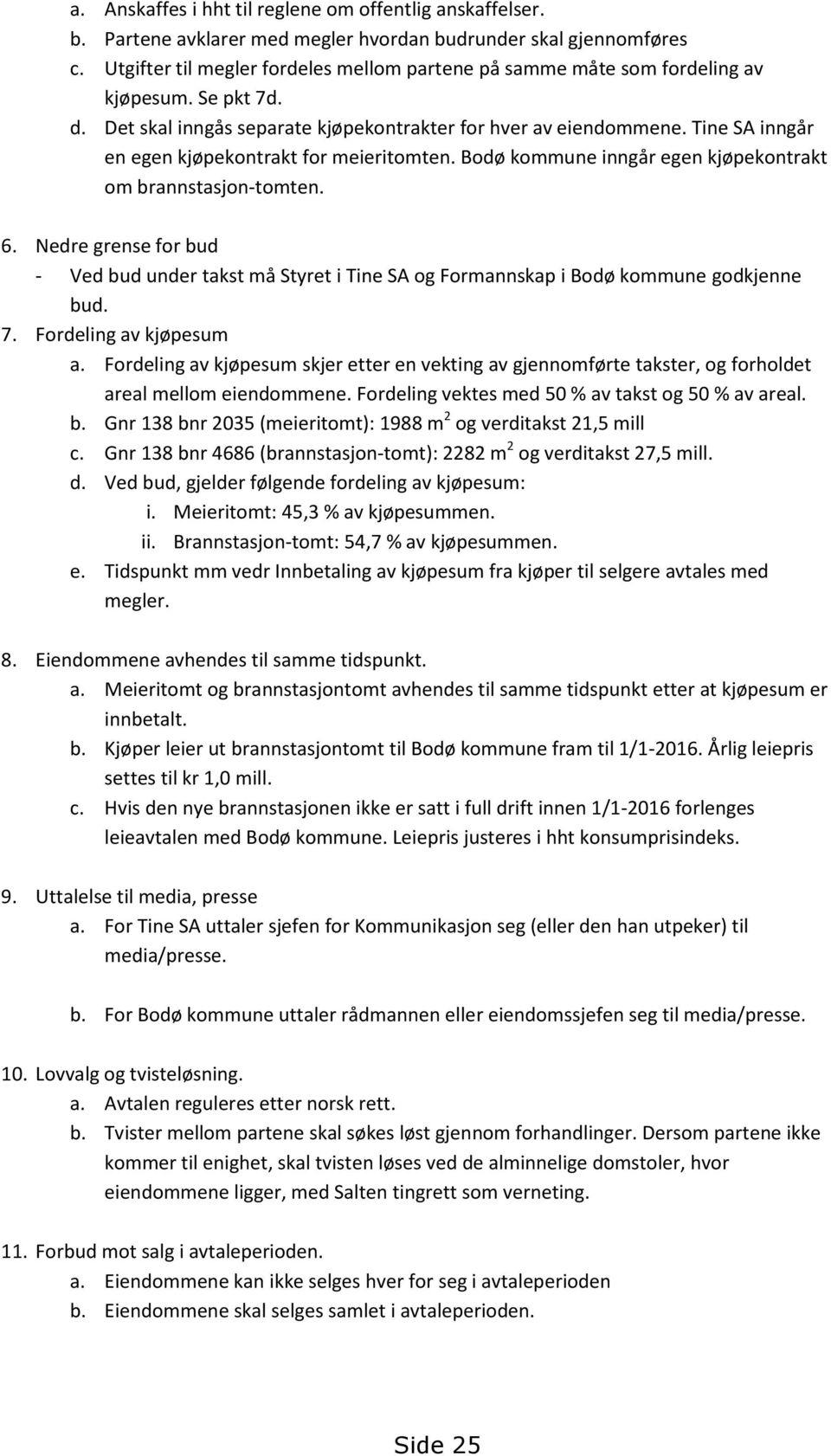 Tine SA inngår en egen kjøpekontrakt for meieritomten. Bodø kommune inngår egen kjøpekontrakt om brannstasjon-tomten. 6.