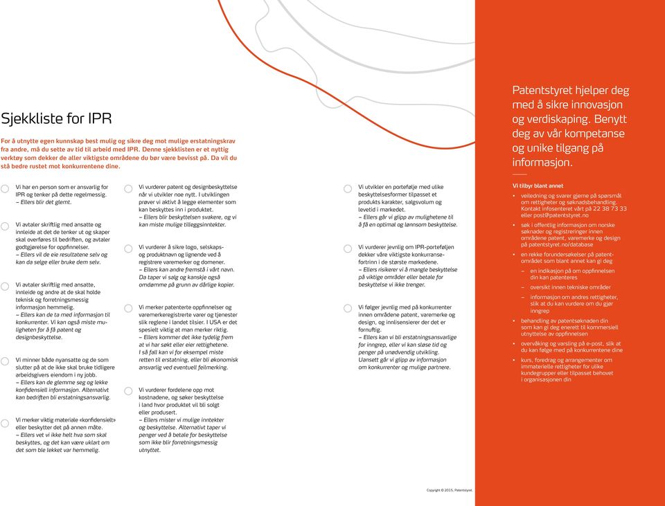 Patentstyret hjelper deg med å sikre innovasjon og verdiskaping. Benytt deg av vår kompetanse og unike tilgang på informasjon. Vi har en person som er ansvarlig for IPR og tenker på dette regelmessig.