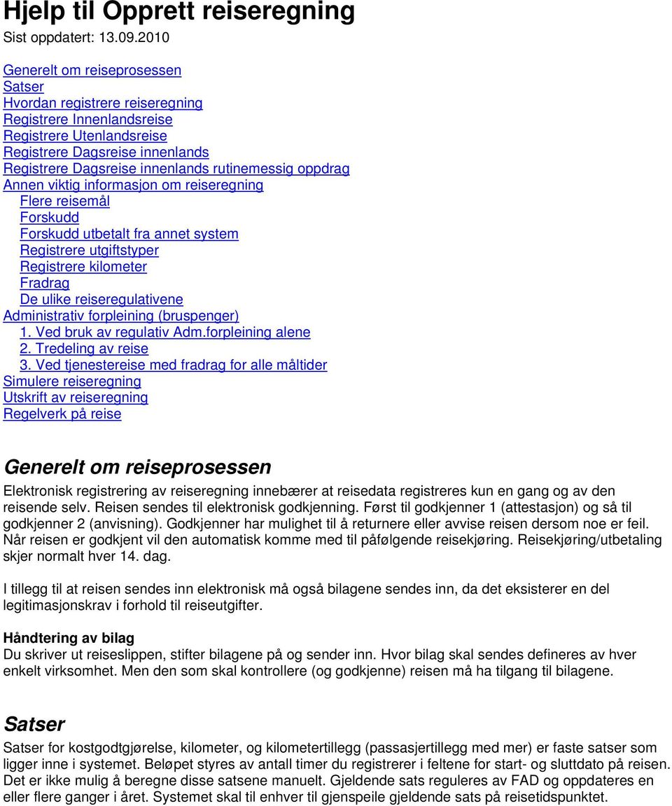 rutinemessig oppdrag Annen viktig informasjon om reiseregning Flere reisemål Forskudd Forskudd utbetalt fra annet system Registrere utgiftstyper Registrere kilometer Fradrag De ulike