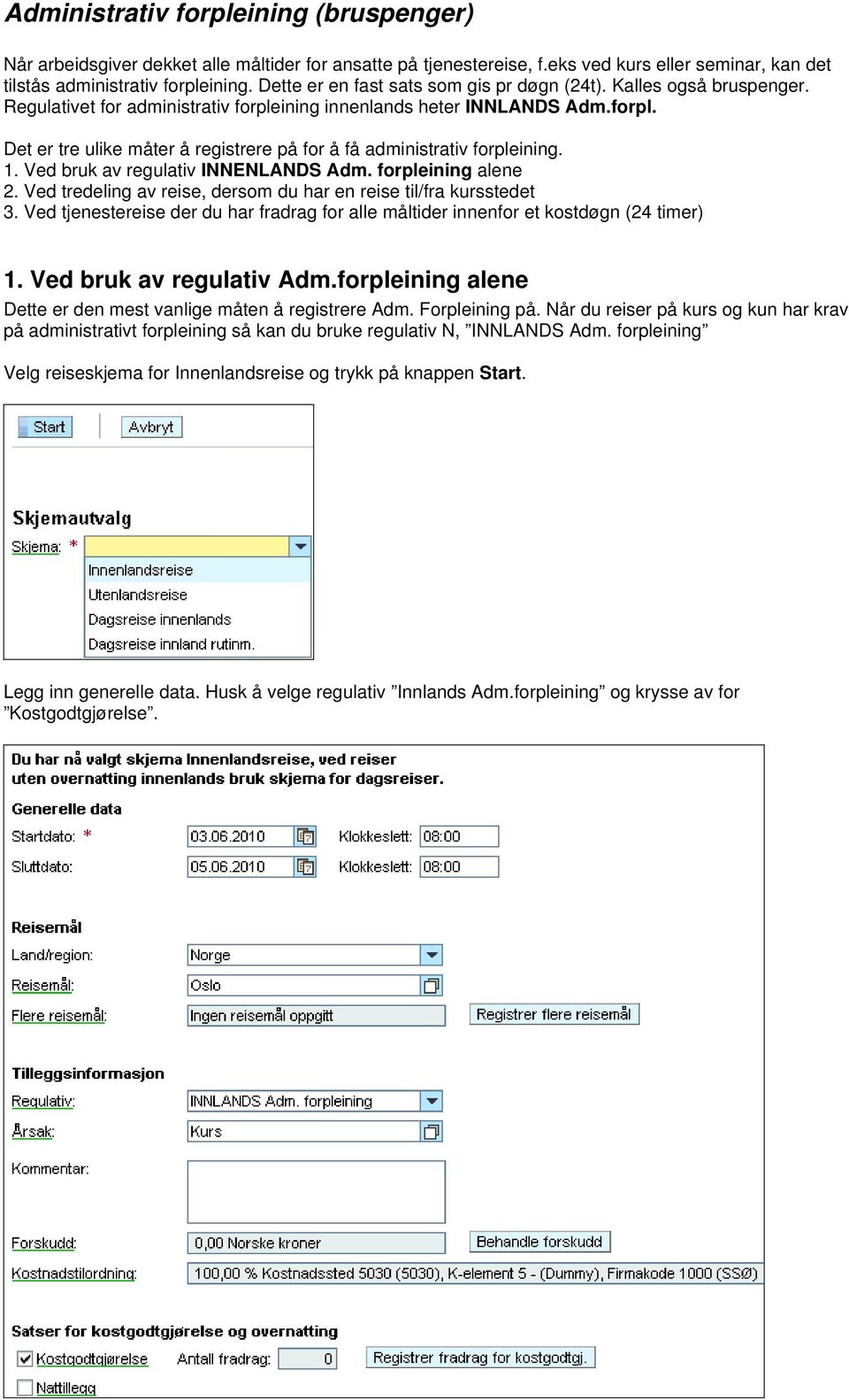 1. Ved bruk av regulativ INNENLANDS Adm. forpleining alene 2. Ved tredeling av reise, dersom du har en reise til/fra kursstedet 3.